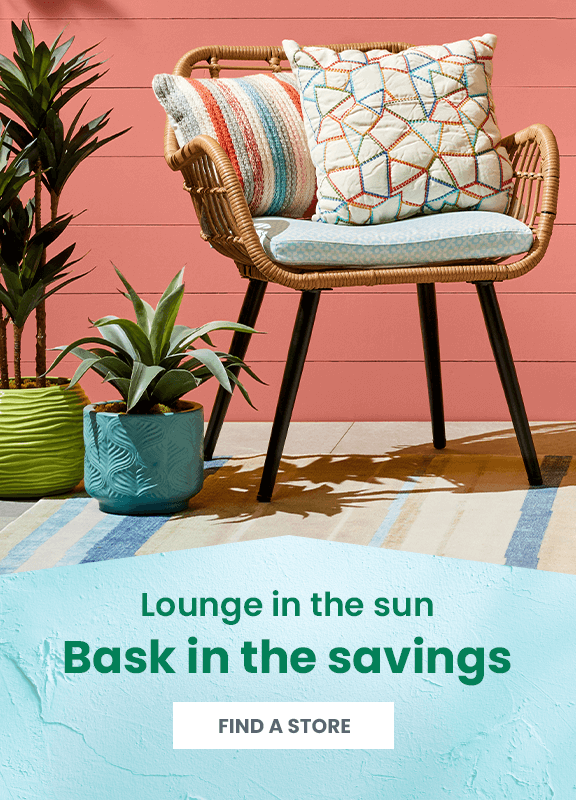 Lounge in the sun, bask in the savings. Find a store.