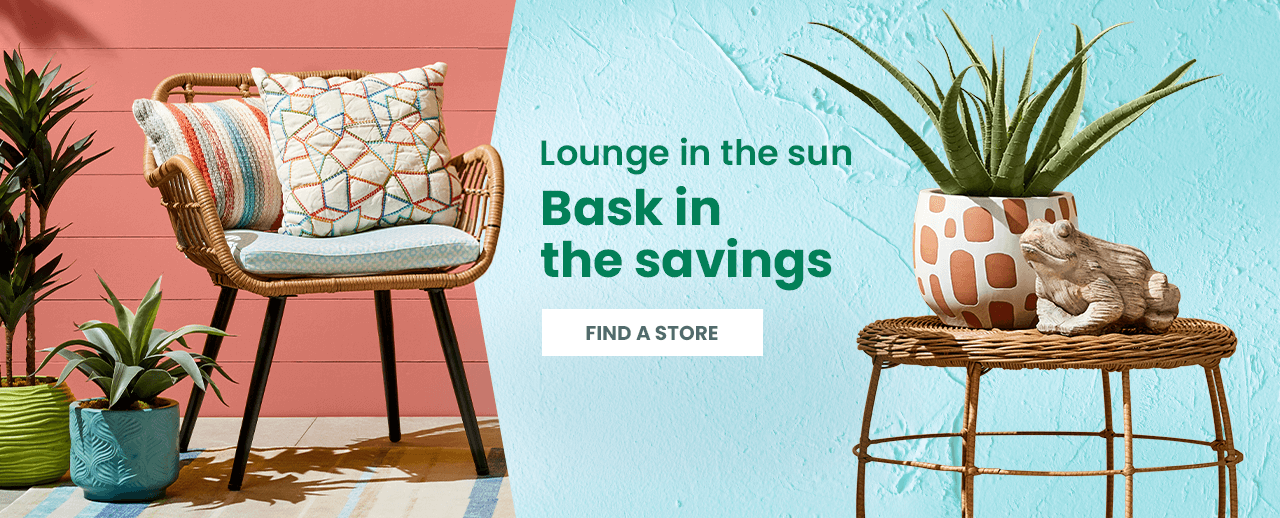 Lounge in the sun, bask in the savings. Find a store.