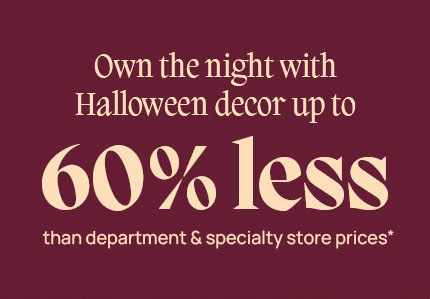 Own the night with Halloween decor up to 60% less.
