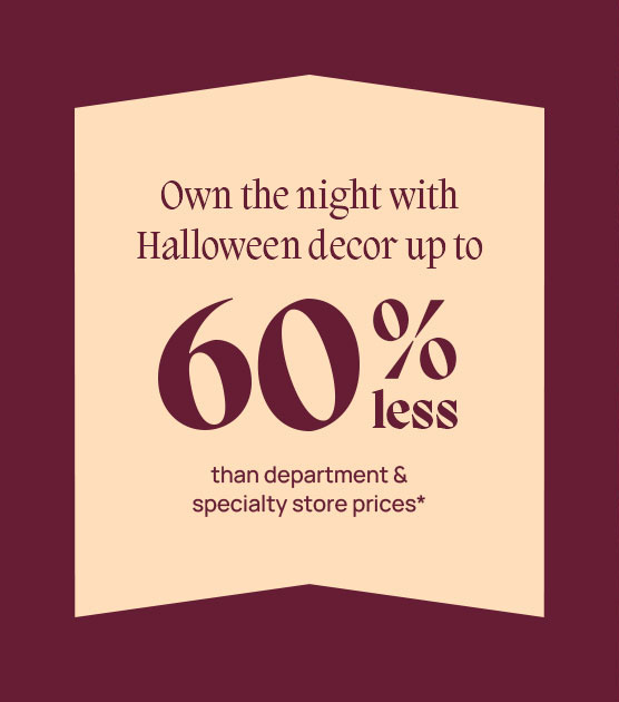 Own the night with Halloween decor up to 60% less.