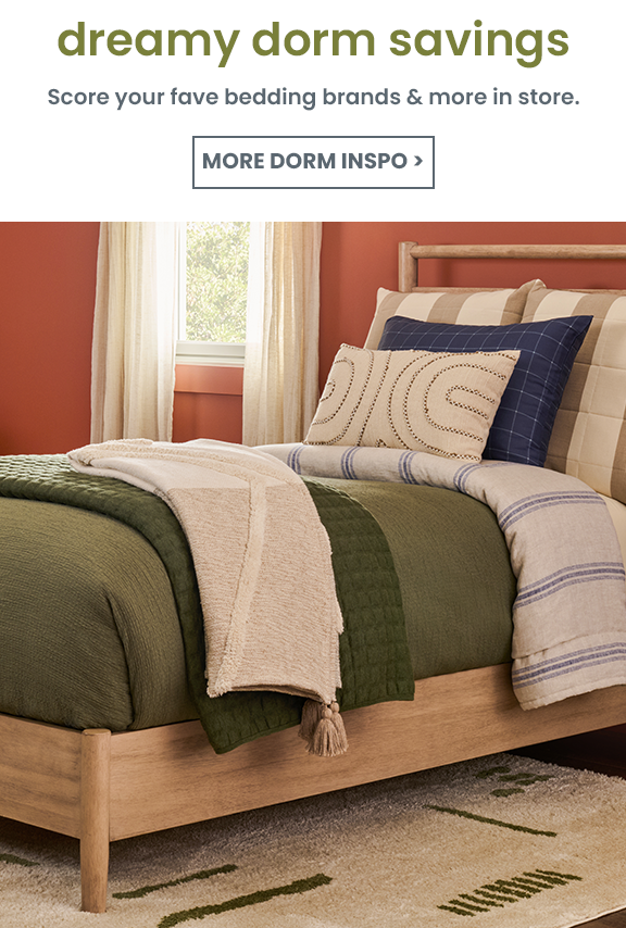 dreamy dorm savings. score your fave bedding brands & more in store. see more dorm inspiration.